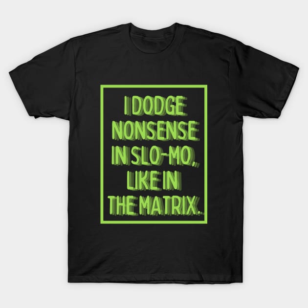 i dodge nonsense in slo-mo! T-Shirt by mksjr